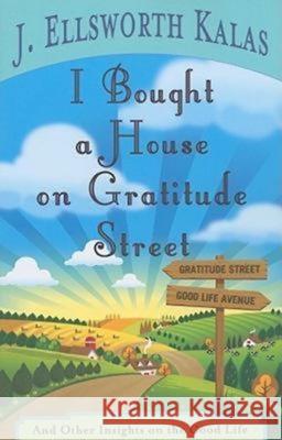 I Bought a House on Gratitude Street: And Other Insights on the Good Life J. Ellsworth Kalas 9781426714610 Abingdon Press
