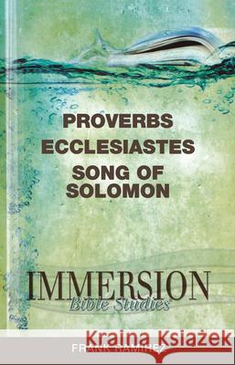 Immersion Bible Studies: Proverbs, Ecclesiastes, Song of Solomon Frank Ramirez 9781426716317 Abingdon Press