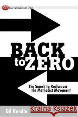 Back to Zero: The Search to Rediscover the Methodist Movement Rendle, Gil 9781426740398