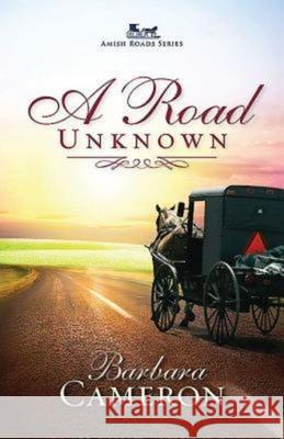 A Road Unknown: Amish Roads Series - Book 1 Barbara Cameron 9781426740596 Abingdon Press