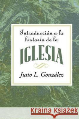 Introducción a la Historia de la Iglesia Aeth: Introduction to the History of the Church Spanish Gonzalez, Justo L. 9781426740664
