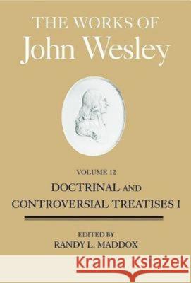 The Works of John Wesley, Volume 12: Doctrinal and Controversial Treatises I Lawrence, William B. 9781426744303 0
