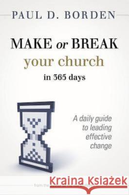 Make or Break Your Church in 365 Days: A Daily Guide to Leading Effective Change Paul D. Borden 9781426745027 Abingdon Press