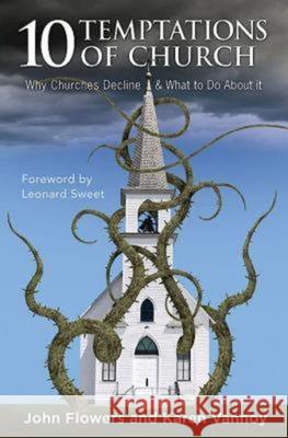 10 Temptations of Church: Why Churches Decline & What to Do about It John Flowers Karen Vannoy 9781426745393 Abingdon Press