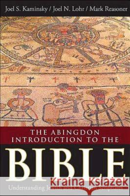 The Abingdon Introduction to the Bible: Understanding Jewish and Christian Scriptures Kaminsky, Joel S. 9781426751073