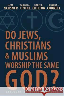 Do Jews, Christians and Muslims Worship the Same God? Jacob Neusner                            Baruch a Levine                          Bruce D Chilton 9781426752377
