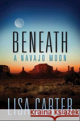 Beneath a Navajo Moon Lisa Carter 9781426757990 Abingdon Press