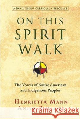 On This Spirit Walk: The Voices of Native American and Indigenous Peoples Henrietts Mann Anita Phillips 9781426758416