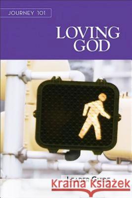 Journey 101: Loving God Leader Guide: Steps to the Life God Intends  9781426765834 Abingdon Press