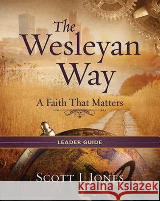 The Wesleyan Way Leader Guide: A Faith That Matters  9781426767579 Abingdon Press