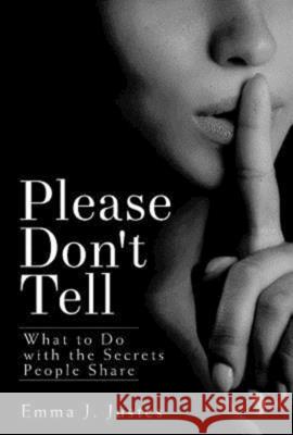 Please Don't Tell: What to Do with the Secrets People Share Emma J. Justes 9781426772016 Abingdon Press