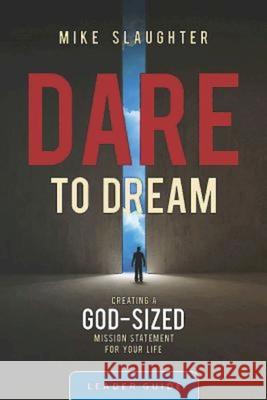 Dare to Dream Leader Guide: Creating a God-Sized Mission Statement for Your Life Mike Slaughter 9781426775796 Abingdon Press