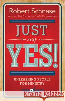 Just Say Yes!: Unleashing People for Ministry Schnase, Robert 9781426776137