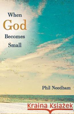 When God Becomes Small Phil Needham 9781426778711