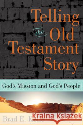 Telling the Old Testament Story: God's Mission and God's People Brad E. Kelle 9781426793042 Abingdon Press