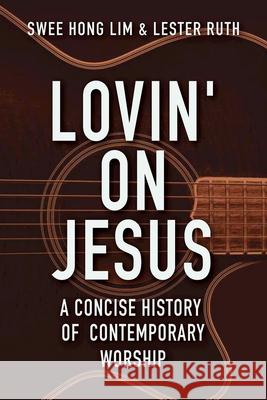 Lovin' on Jesus: A Concise History of Contemporary Worship Swee Hong Lim Lester Ruth 9781426795138