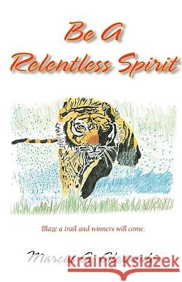 Be a Relentless Spirit Marcus A. Alexander 9781426900525 Trafford Publishing