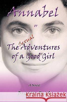 Annabel: or The (Sexual) Adventures of a Good Girl Brigitte Roick 9781426900846