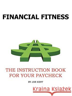 Financial Fitness: The Instruction Book for Yourpaycheck Kent, Joe 9781426901447 Trafford Publishing