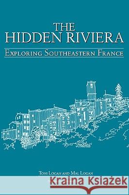 The Hidden Riviera: Exploring Southeastern France Logan, Toni 9781426901515 Trafford Publishing