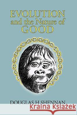 Evolution and the Nature of Good H. Shennan Dougla 9781426901935 Trafford Publishing