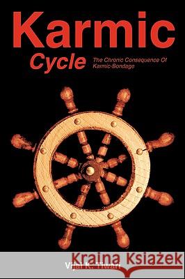 Karmic Cycle: The Chronic Consequence of Karmic-Bondage Tiwari, Vijal K. 9781426902109 Trafford Publishing