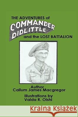 The Adventures of Commander Didlittle and the Lost Battalion James MacGregor Callu 9781426902239