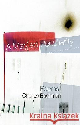 A Marked Peculiarity: Poems Charles Bachman, Bachman 9781426902413