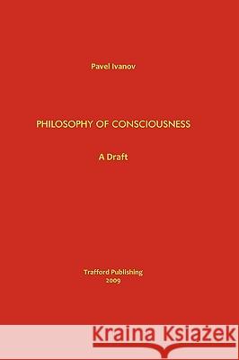 Philosophy of Consciousness: A Draft Ivanov, Pavel 9781426902451