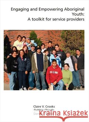 Engaging and Empowering Aboriginal Youth: A Toolkit for Service Providers Claire V. Crooks (University of Western Ontario), Debbie Chiodo, Darren Thomas 9781426904295 Trafford Publishing