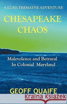 Chesapeake Chaos: A Luke Tremayne Adventure - Malevolence and Betrayal in Colonial Maryland Quaife, Geoff 9781426906732 Trafford Publishing