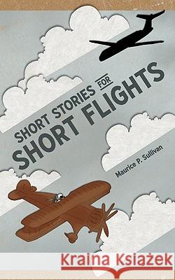 Short Stories for Short Flights Maurice P. Sullivan 9781426907593