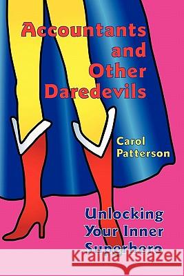 Accountants and Other Daredevils: Unlocking Your Inner Superhero Patterson, Carol 9781426908033 Trafford Publishing