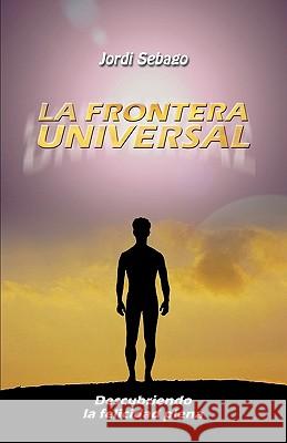 La Frontera Universal: Descubriendo La Felicidad Plena Sebago, Jordi 9781426908477