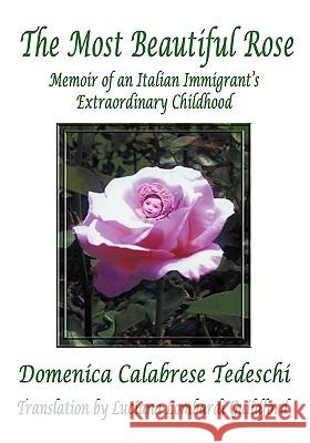 The Most Beautiful Rose: Memoir of an Italian Immigrant's Extraordinary Childhood Tedeschi, Domenica Calabrese 9781426910142