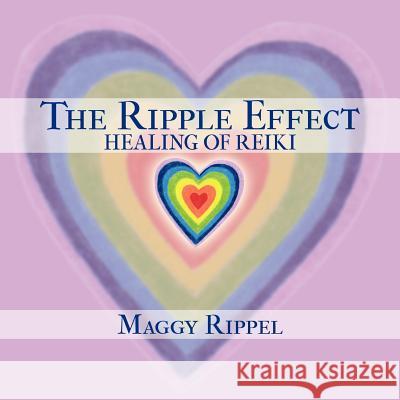 The Ripple Effect Healing of Reiki Maggy Rippel 9781426910647