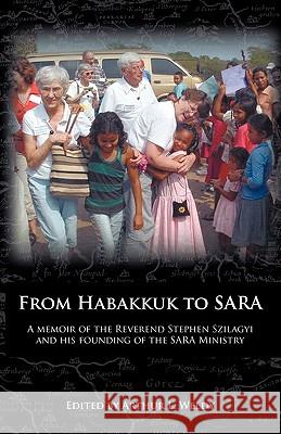 From Habakkuk to Sara: A Memoir of the Reverend Stephen Szilagyi and His Founding of the Sara Ministry Szilagyi, Stephen 9781426911033