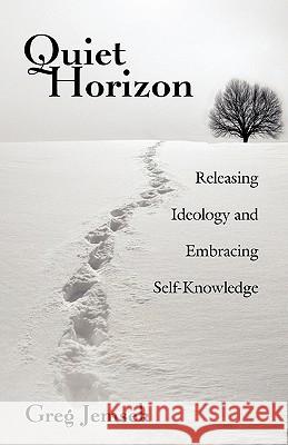 Quiet Horizon: Releasing Ideology and Embracing Self-Knowledge Jemsek, Greg 9781426911279 Trafford Publishing