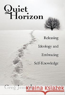 Quiet Horizon: Releasing Ideology and Embracing Self-Knowledge Jemsek, Greg 9781426911286 Trafford Publishing