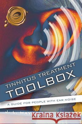 Tinnitus Treatment Toolbox: A Guide for People with Ear Noise J. L. Mayes 9781426912153 Trafford Publishing