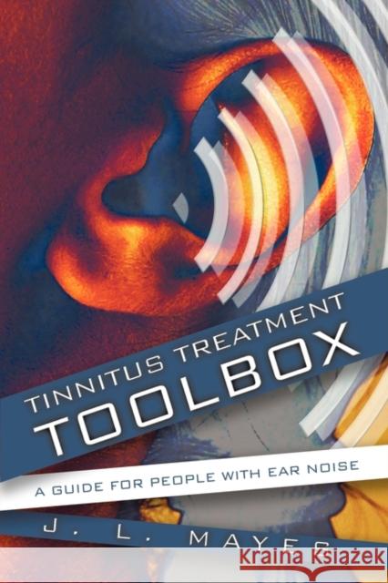 Tinnitus Treatment Toolbox: A Guide for People with Ear Noise J. L. Mayes 9781426912160 Trafford Publishing