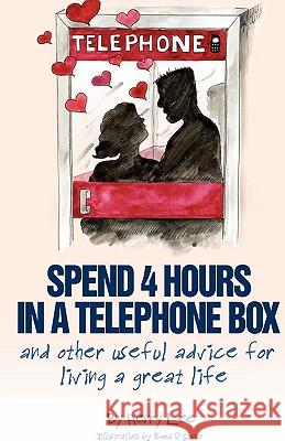 Spend 4 Hours in a Telephone Box ...and Other Useful Advice for Living a Great Life Lee, Henry 9781426912788 Trafford Publishing