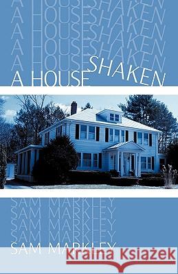 A House Shaken Sam Markley 9781426912917 Trafford Publishing
