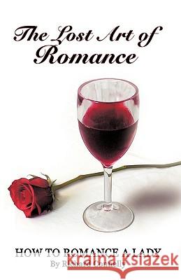 The Lost Art of Romance: How to Romance a Lady Connelly, Richard 9781426914065 Trafford Publishing