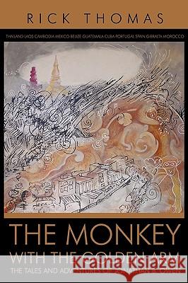 The Monkey with the Golden Arm: The Tales and Adventures of Jonathan B. Owen Thomas, Rick 9781426914386 Trafford Publishing