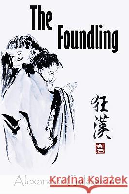 The Foundling: A Novel of Wandering in the Dreamland of Ch'an Masters Alexander Goldstein, Goldstein 9781426914676