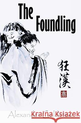 The Foundling: A Novel of Wandering in the Dreamland of Ch'an Masters Goldstein, Alexander 9781426914683 Trafford Publishing