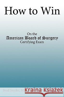 How to Win: On the American Board of Surgery Certifying Exam Snyder, Brad 9781426915826 Trafford Publishing