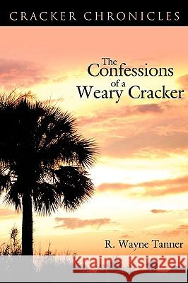 The Confessions of a Weary Cracker: Cracker Chronicles Tanner, R. Wayne 9781426915857