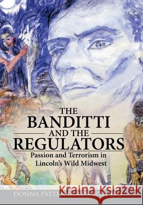 The Banditti and the Regulators: Passion and Terrorism in Lincoln's Wild Midwest Goldsmith-Day, Donna Patten 9781426916106